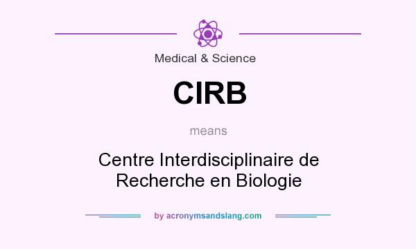 What does CIRB mean? It stands for Centre Interdisciplinaire de Recherche en Biologie