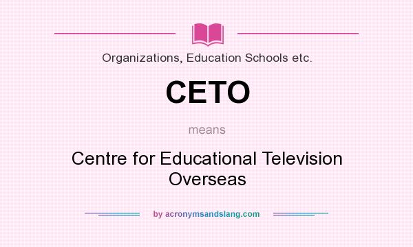 What does CETO mean? It stands for Centre for Educational Television Overseas