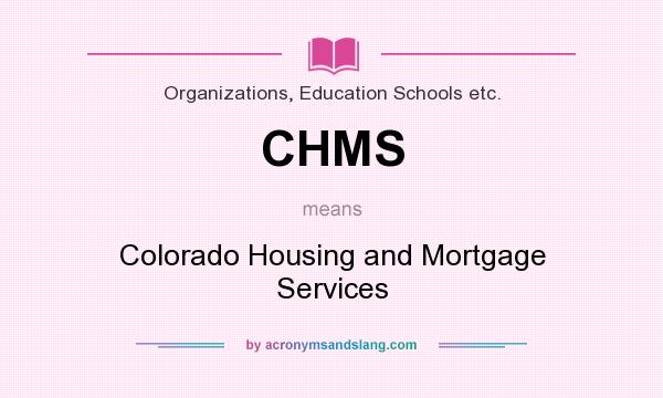 What does CHMS mean? It stands for Colorado Housing and Mortgage Services