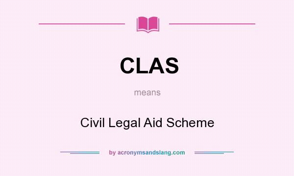 What does CLAS mean? It stands for Civil Legal Aid Scheme