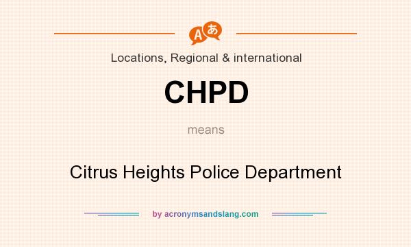 What does CHPD mean? It stands for Citrus Heights Police Department