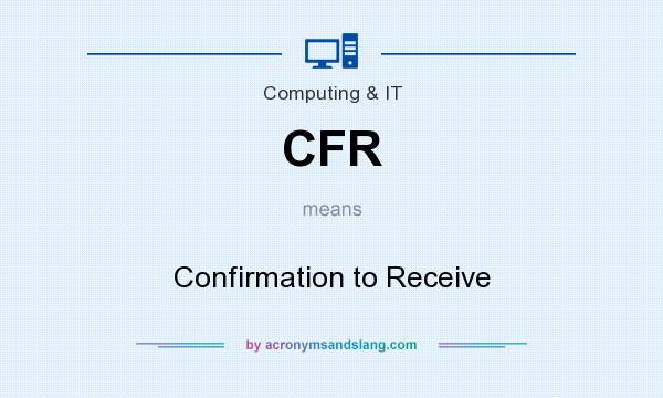 What does CFR mean? It stands for Confirmation to Receive