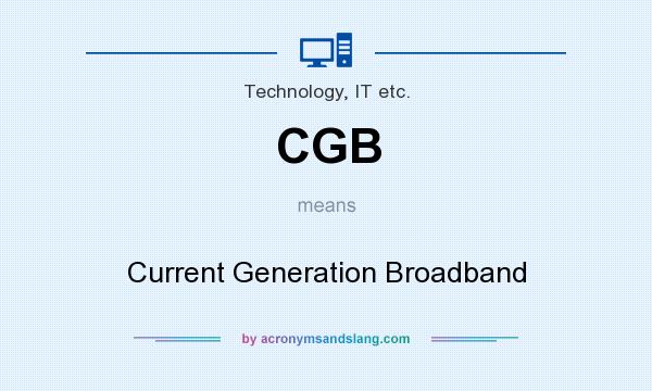 What does CGB mean? It stands for Current Generation Broadband