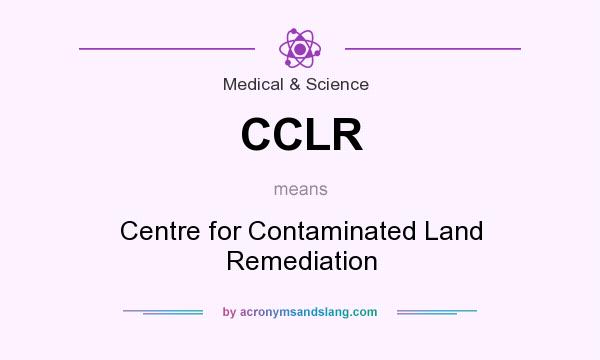 What does CCLR mean? It stands for Centre for Contaminated Land Remediation