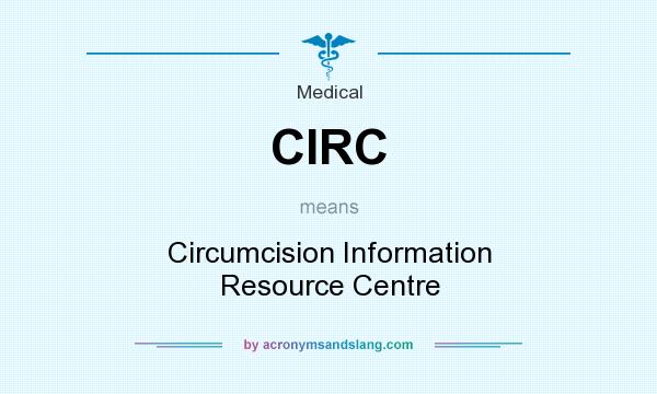 What does CIRC mean? It stands for Circumcision Information Resource Centre