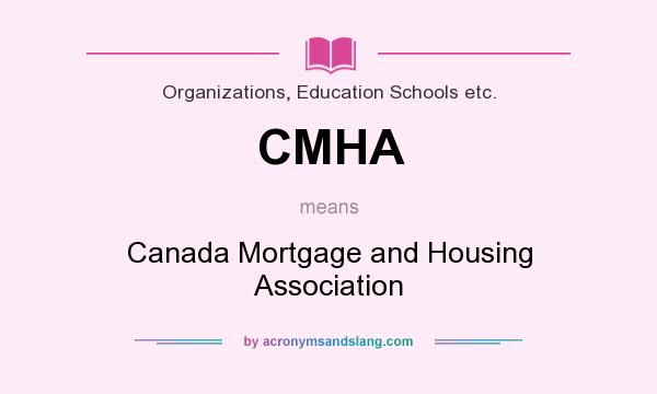 What does CMHA mean? It stands for Canada Mortgage and Housing Association