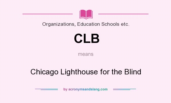 What does CLB mean? It stands for Chicago Lighthouse for the Blind