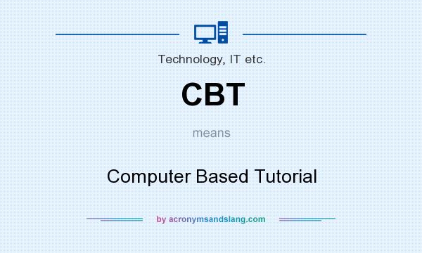 What does CBT mean? It stands for Computer Based Tutorial