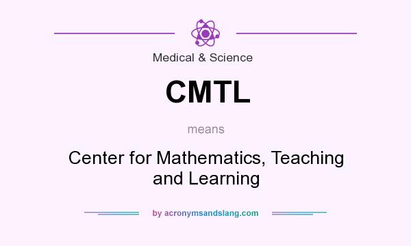 What does CMTL mean? It stands for Center for Mathematics, Teaching and Learning