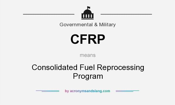 What does CFRP mean? It stands for Consolidated Fuel Reprocessing Program