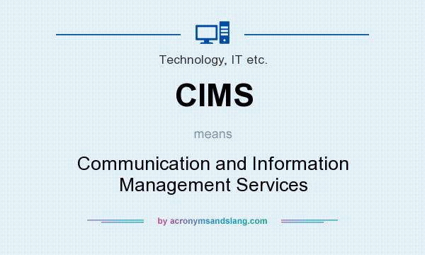 What does CIMS mean? It stands for Communication and Information Management Services