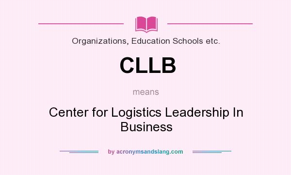 What does CLLB mean? It stands for Center for Logistics Leadership In Business