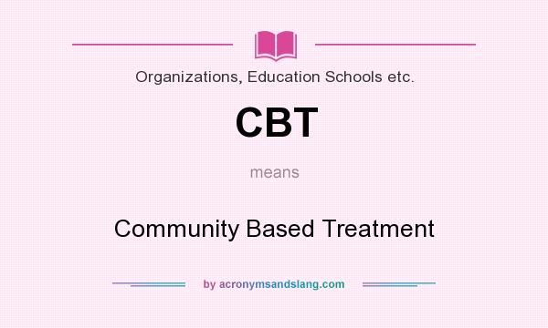 What does CBT mean? It stands for Community Based Treatment