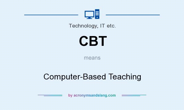 What does CBT mean? It stands for Computer-Based Teaching