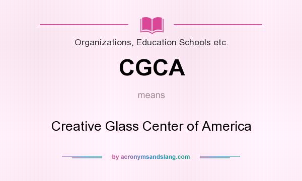 What does CGCA mean? It stands for Creative Glass Center of America