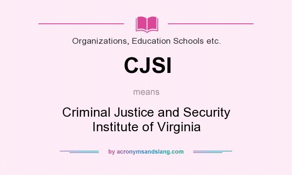 What does CJSI mean? It stands for Criminal Justice and Security Institute of Virginia