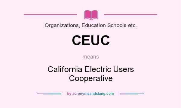 What does CEUC mean? It stands for California Electric Users Cooperative