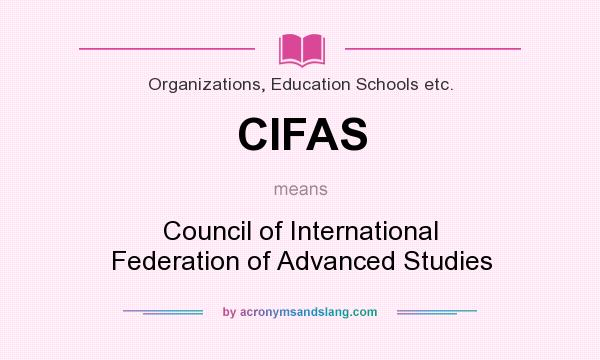 What does CIFAS mean? It stands for Council of International Federation of Advanced Studies