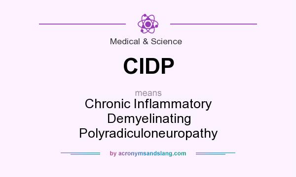 What does CIDP mean? It stands for Chronic Inflammatory Demyelinating Polyradiculoneuropathy