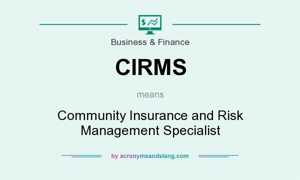 What does CIRMS mean? It stands for Community Insurance and Risk Management Specialist