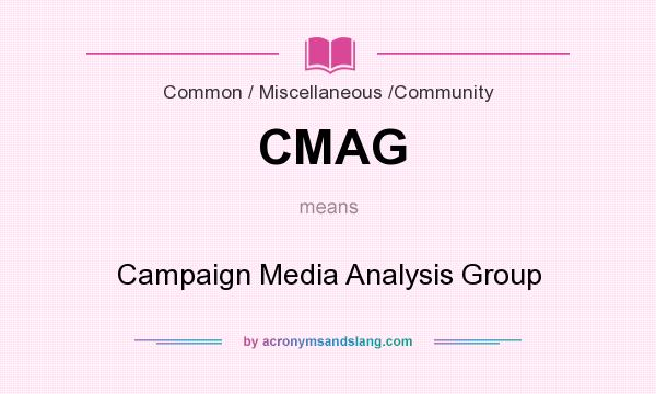 What does CMAG mean? It stands for Campaign Media Analysis Group