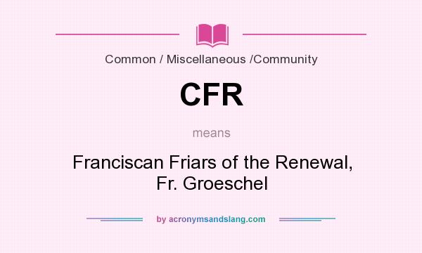 What does CFR mean? It stands for Franciscan Friars of the Renewal, Fr. Groeschel
