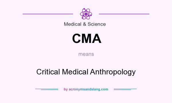 What does CMA mean? It stands for Critical Medical Anthropology
