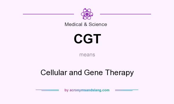 What does CGT mean? It stands for Cellular and Gene Therapy