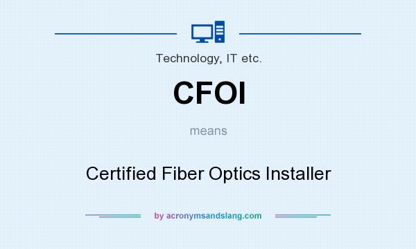 What does CFOI mean? It stands for Certified Fiber Optics Installer