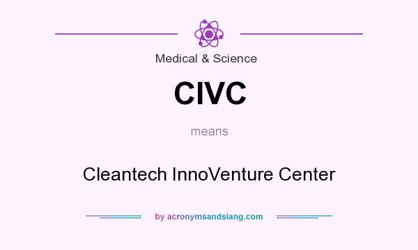What does CIVC mean? It stands for Cleantech InnoVenture Center