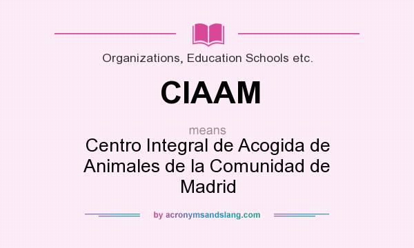 What does CIAAM mean? It stands for Centro Integral de Acogida de Animales de la Comunidad de Madrid