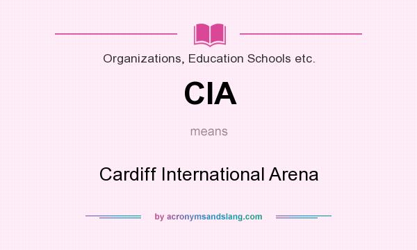 What does CIA mean? It stands for Cardiff International Arena