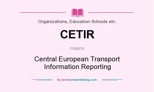 What does CETIR mean? It stands for Central European Transport Information Reporting