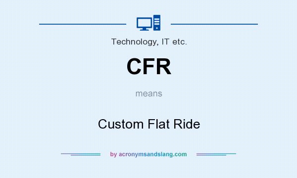 What does CFR mean? It stands for Custom Flat Ride