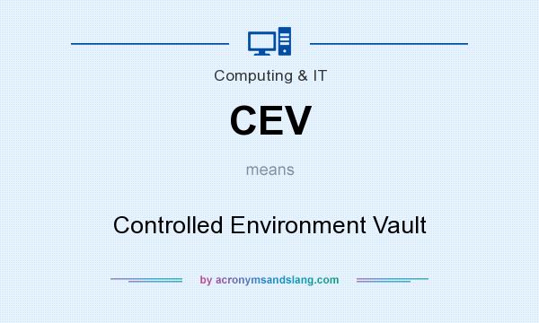 What does CEV mean? It stands for Controlled Environment Vault