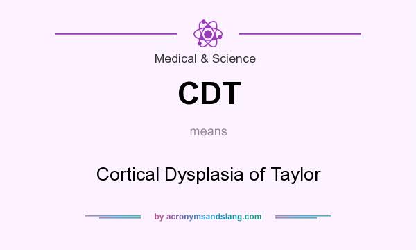 What does CDT mean? It stands for Cortical Dysplasia of Taylor