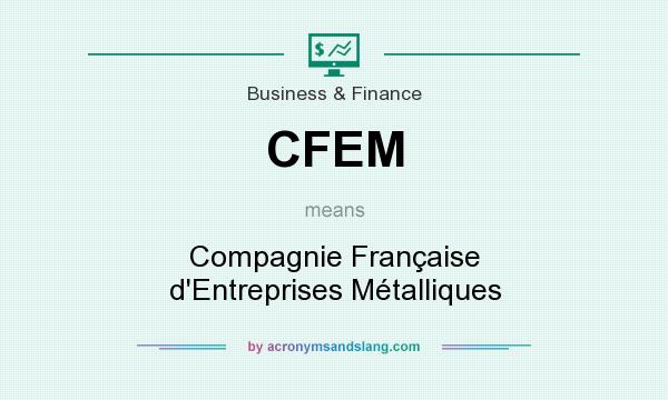What does CFEM mean? It stands for Compagnie Française d`Entreprises Métalliques