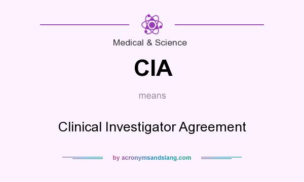 What does CIA mean? It stands for Clinical Investigator Agreement