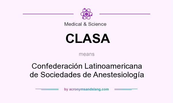 What does CLASA mean? It stands for Confederación Latinoamericana de Sociedades de Anestesiología