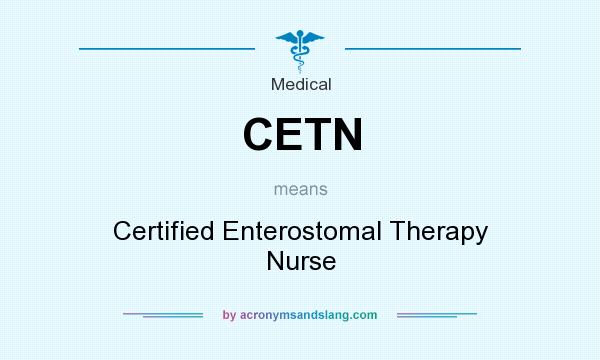 What does CETN mean? It stands for Certified Enterostomal Therapy Nurse