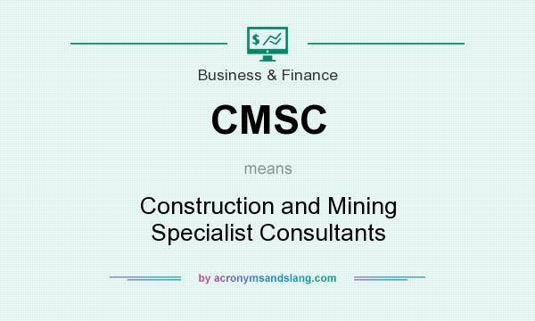 What does CMSC mean? It stands for Construction and Mining Specialist Consultants