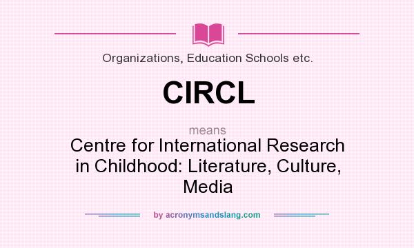 What does CIRCL mean? It stands for Centre for International Research in Childhood: Literature, Culture, Media