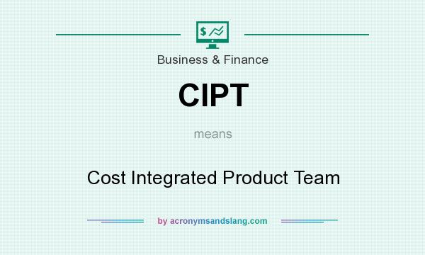 What does CIPT mean? It stands for Cost Integrated Product Team