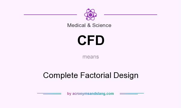 What does CFD mean? It stands for Complete Factorial Design