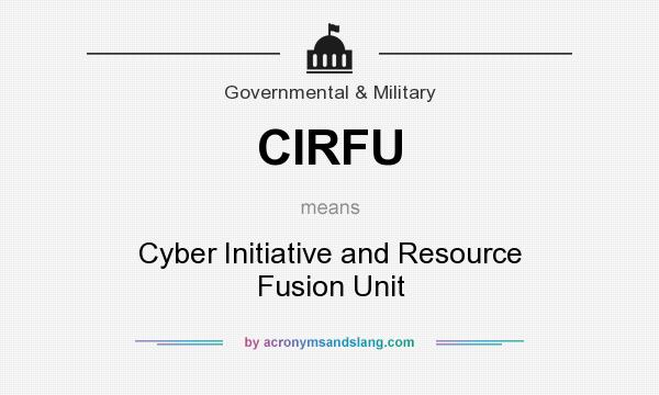 What does CIRFU mean? It stands for Cyber Initiative and Resource Fusion Unit