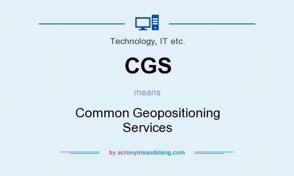 What does CGS mean? It stands for Common Geopositioning Services