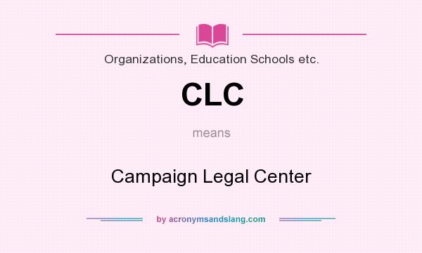 What does CLC mean? It stands for Campaign Legal Center
