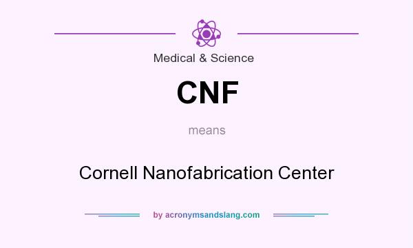 What does CNF mean? It stands for Cornell Nanofabrication Center