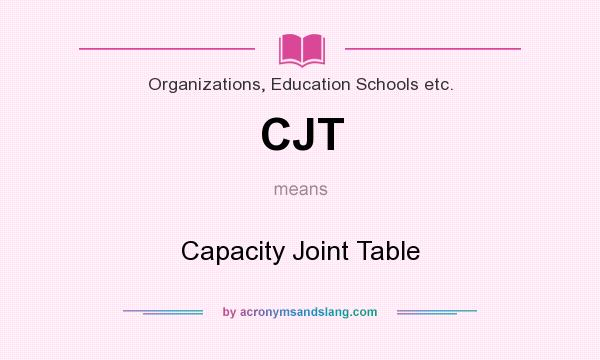 What does CJT mean? It stands for Capacity Joint Table
