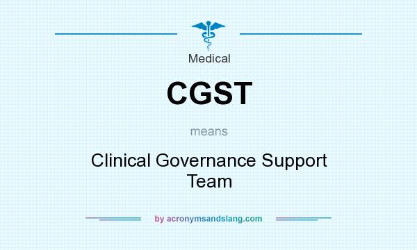 What does CGST mean? It stands for Clinical Governance Support Team